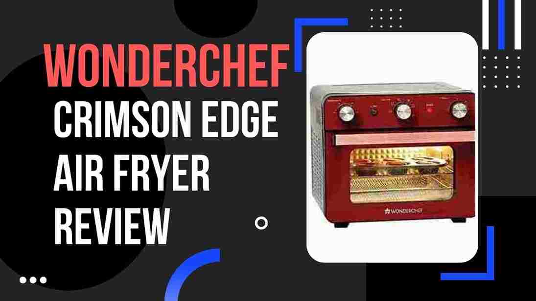 Wonderchef Crimson Edge Air Fryer Oven Review